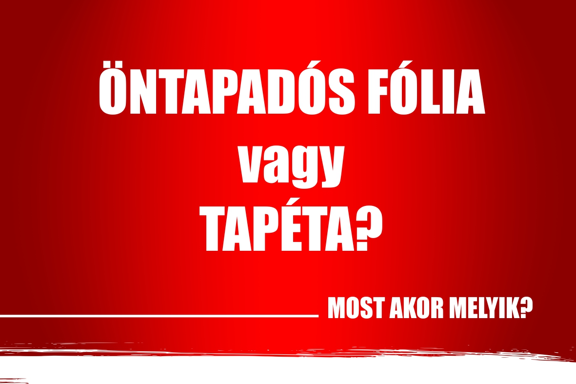 ÖNTAPADÓS FÓLIA VAGY ÖNTAPADÓS TAPÉTA?