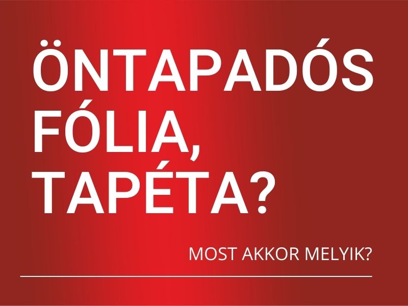 ÖNTAPADÓS FÓLIA VAGY ÖNTAPADÓS TAPÉTA?